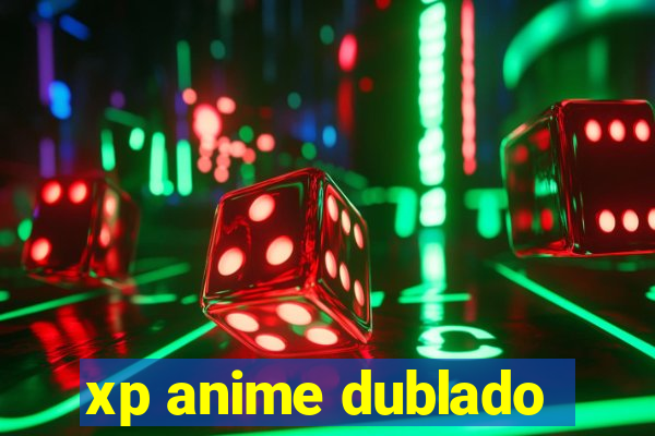 xp anime dublado